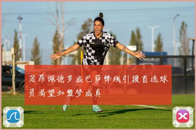 若昂佩德罗成巴萨锋线引援首选球员渴望加盟梦成真