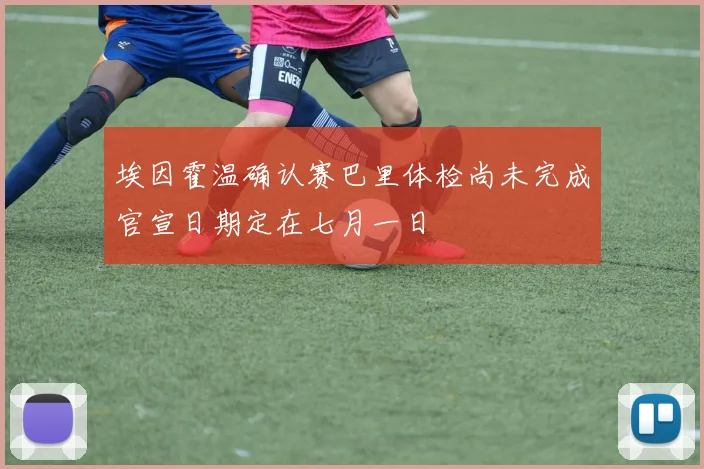 埃因霍温确认赛巴里体检尚未完成官宣日期定在七月一日